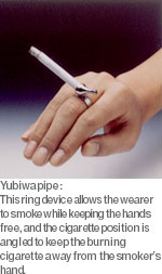 Yubiwa pipe: This ring device allows the wearer to smoke while keeping the hands free, and the cigarette position is angled to keep the burning cigarette away from the smoker's hand.